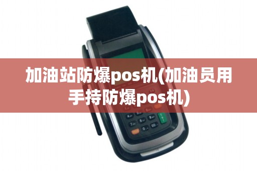 加油站防爆pos机(加油员用手持防爆pos机)