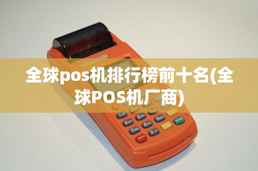 全球pos机排行榜前十名(全球POS机厂商)