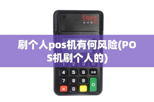 刷个人pos机有何风险(POS机刷个人的)