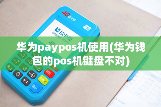 华为paypos机使用(华为钱包的pos机键盘不对)