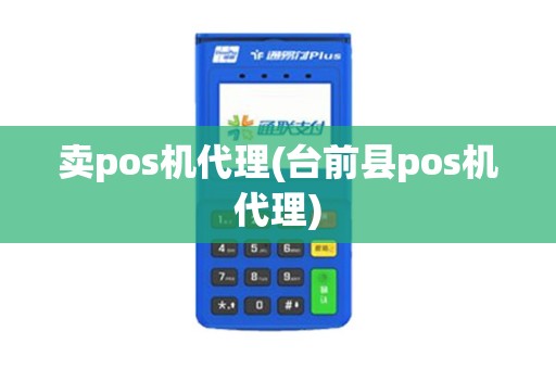 卖pos机代理(台前县pos机代理)