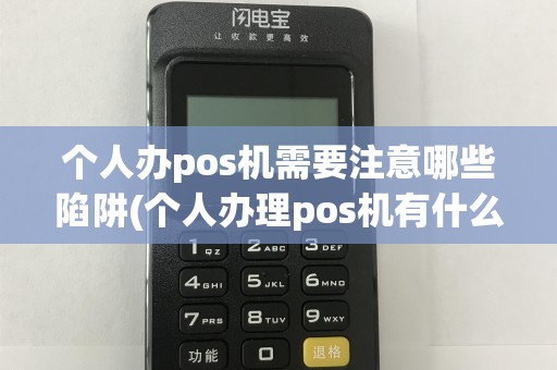 个人办pos机需要注意哪些陷阱(个人办理pos机有什么手续)