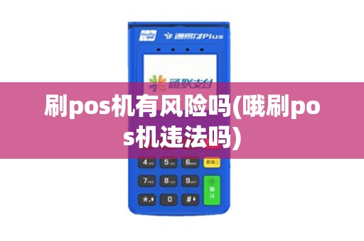 刷pos机有风险吗(哦刷pos机违法吗)