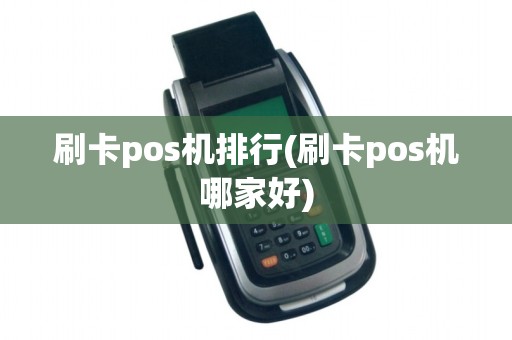 刷卡pos机排行(刷卡pos机哪家好)