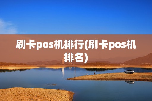 刷卡pos机排行(刷卡pos机排名)