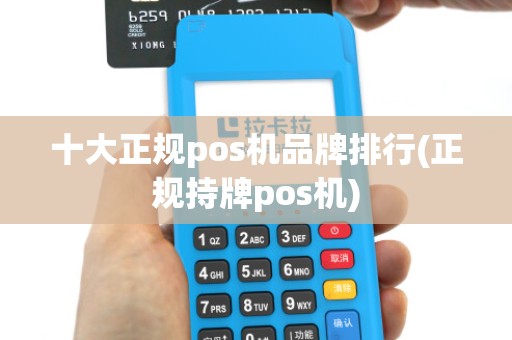 十大正规pos机品牌排行(正规持牌pos机)