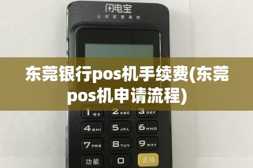 东莞银行pos机手续费(东莞pos机申请流程)