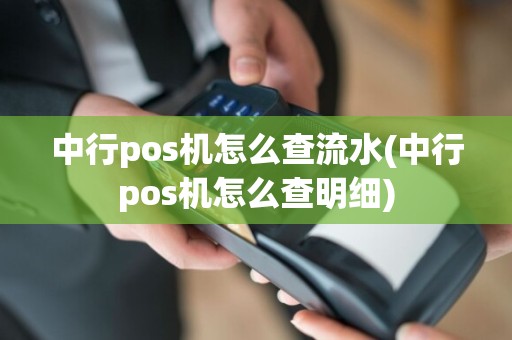 中行pos机怎么查流水(中行pos机怎么查明细)