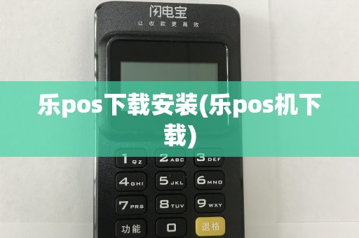 乐pos下载安装(乐pos机下载)