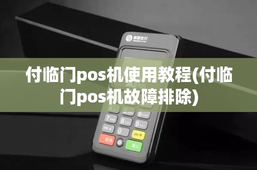 付临门pos机使用教程(付临门pos机故障排除)