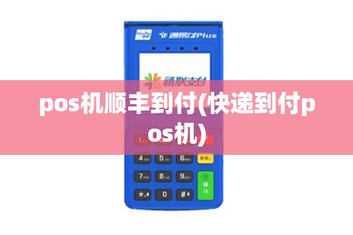 pos机顺丰到付(快递到付pos机)