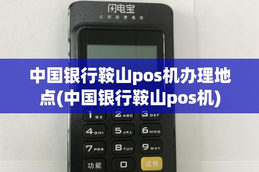 中国银行鞍山pos机办理地点(中国银行鞍山pos机)