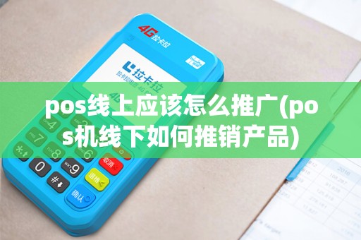 pos线上应该怎么推广(pos机线下如何推销产品)