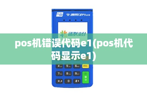 pos机错误代码e1(pos机代码显示e1)