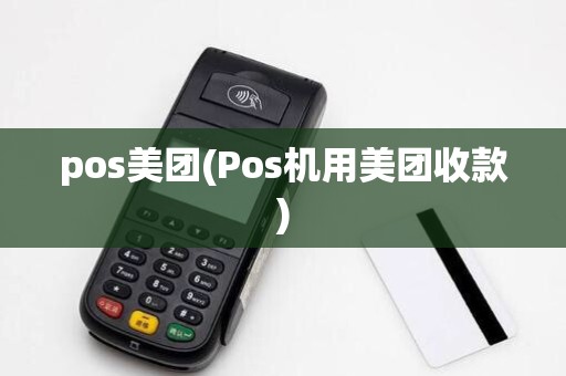 pos美团(Pos机用美团收款)