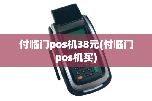 付临门pos机38元(付临门pos机买)