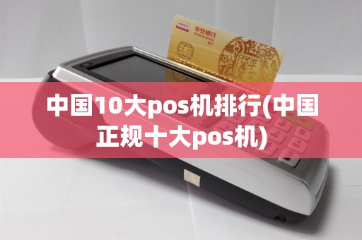 中国10大pos机排行(中国正规十大pos机)