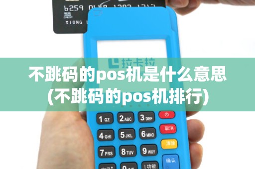 不跳码的pos机是什么意思(不跳码的pos机排行)