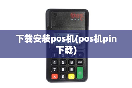 下载安装pos机(pos机pin下载)