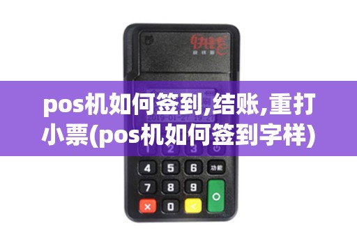 pos机如何签到,结账,重打小票(pos机如何签到字样)