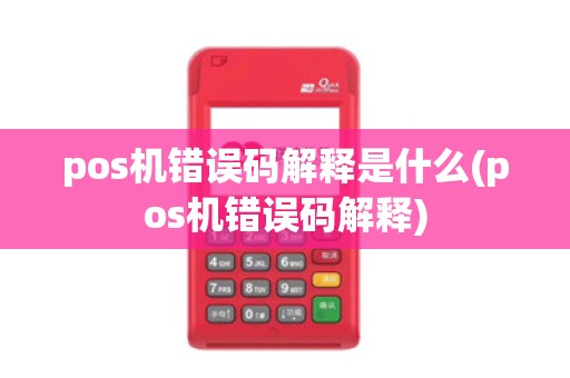 pos机错误码解释是什么(pos机错误码解释)