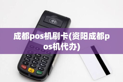 成都pos机刷卡(资阳成都pos机代办)
