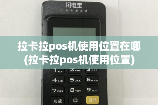 拉卡拉pos机使用位置在哪(拉卡拉pos机使用位置)