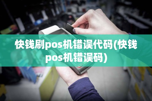快钱刷pos机错误代码(快钱pos机错误码)