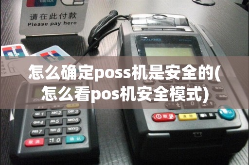 怎么确定poss机是安全的(怎么看pos机安全模式)