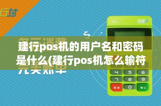 建行pos机的用户名和密码是什么(建行pos机怎么输符号)