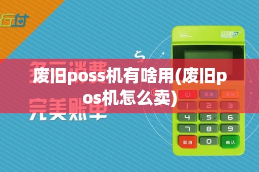 废旧poss机有啥用(废旧pos机怎么卖)