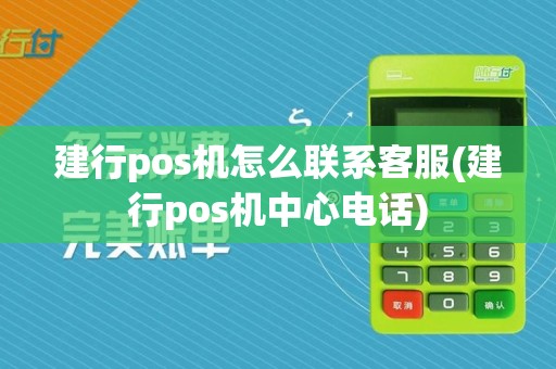 建行pos机怎么联系客服(建行pos机中心电话)