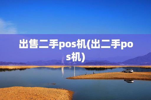 出售二手pos机(出二手pos机)