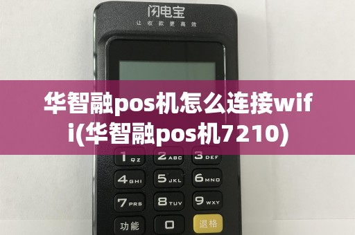 华智融pos机怎么连接wifi(华智融pos机7210)