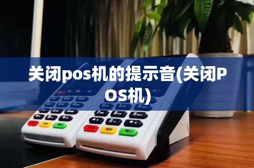 关闭pos机的提示音(关闭POS机)