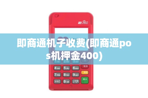 即商通机子收费(即商通pos机押金400)