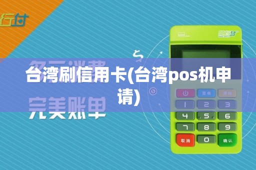 台湾刷信用卡(台湾pos机申请)