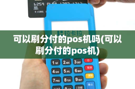 可以刷分付的pos机吗(可以刷分付的pos机)