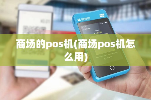 商场的pos机(商场pos机怎么用)