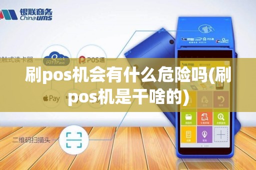 刷pos机会有什么危险吗(刷pos机是干啥的)