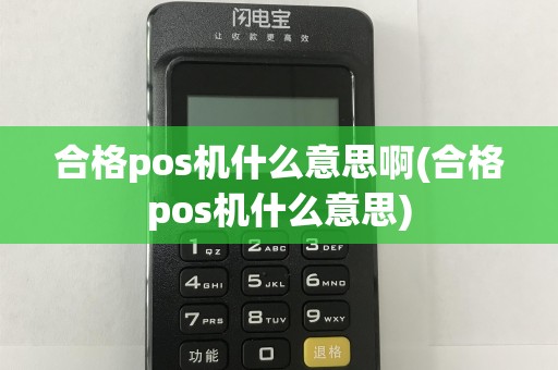 合格pos机什么意思啊(合格pos机什么意思)