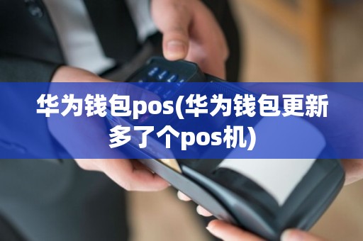 华为钱包pos(华为钱包更新多了个pos机)