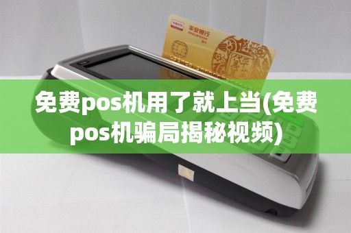 免费pos机用了就上当(免费pos机骗局揭秘视频)