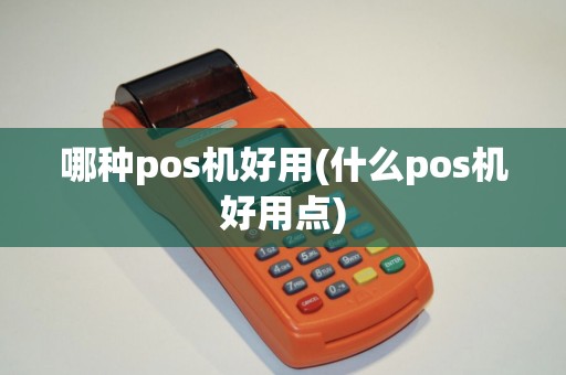 哪种pos机好用(什么pos机好用点)