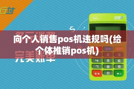 向个人销售pos机违规吗(给个体推销pos机)