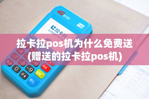 拉卡拉pos机为什么免费送(赠送的拉卡拉pos机)