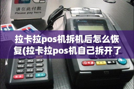 拉卡拉pos机拆机后怎么恢复(拉卡拉pos机自己拆开了)