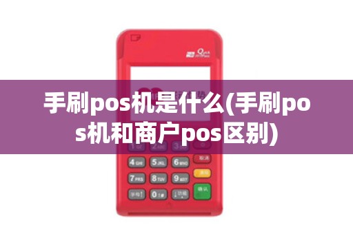 手刷pos机是什么(手刷pos机和商户pos区别)