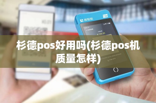 杉德pos好用吗(杉德pos机质量怎样)