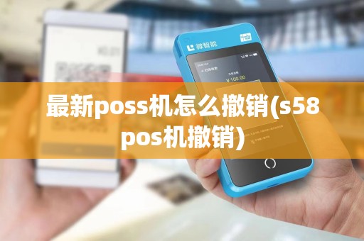 最新poss机怎么撤销(s58pos机撤销)
